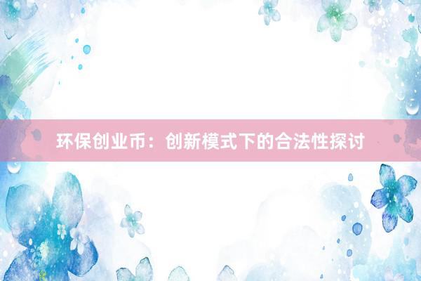 环保创业币：创新模式下的合法性探讨